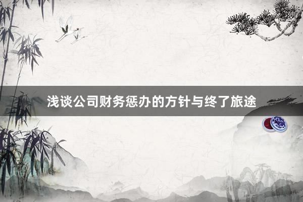 浅谈公司财务惩办的方针与终了旅途