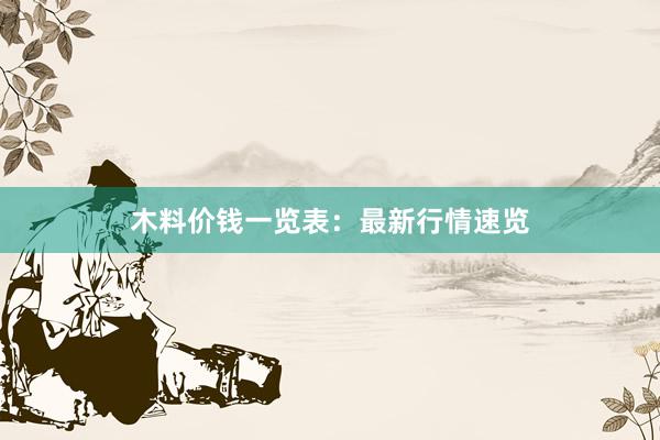 木料价钱一览表：最新行情速览