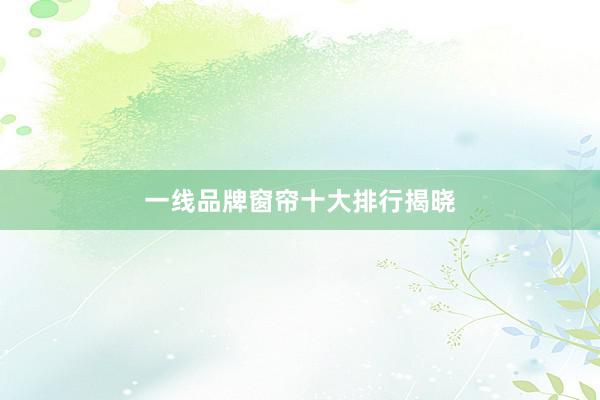 一线品牌窗帘十大排行揭晓